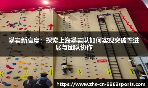 攀岩新高度：探索上海攀岩队如何实现突破性进展与团队协作